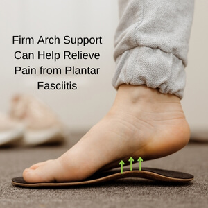 Firm Arch Support Can Help Relieve Pain from Plantar Fasciitis